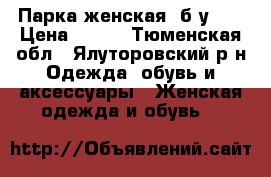 Парка женская  б/у .  › Цена ­ 700 - Тюменская обл., Ялуторовский р-н Одежда, обувь и аксессуары » Женская одежда и обувь   